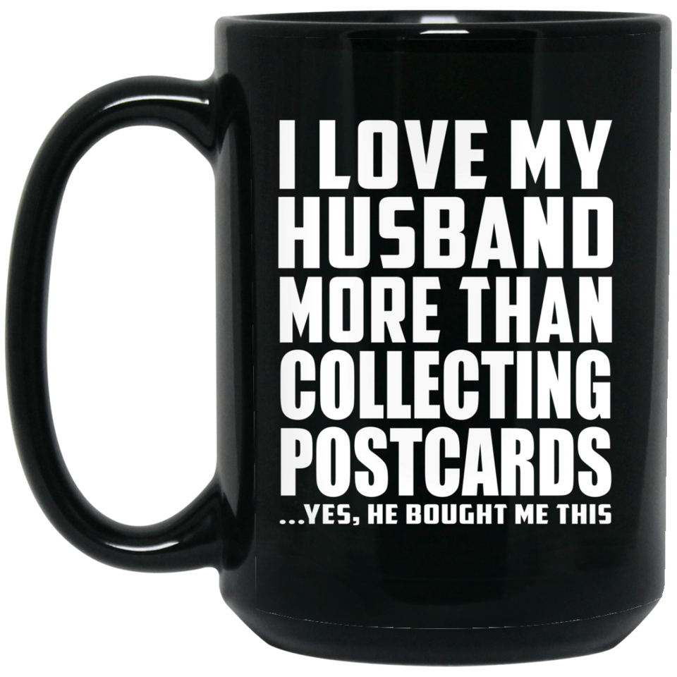 I Love My Husband More Than Collecting Postcards - 15 Oz Coffee Mug Black