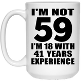 59th Birthday I'm Not 59 I'm 18 With 41 Years Experience - 15oz Coffee Mug