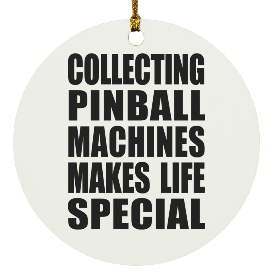 Collecting Pinball Machines Makes Life Special - Circle Ornament