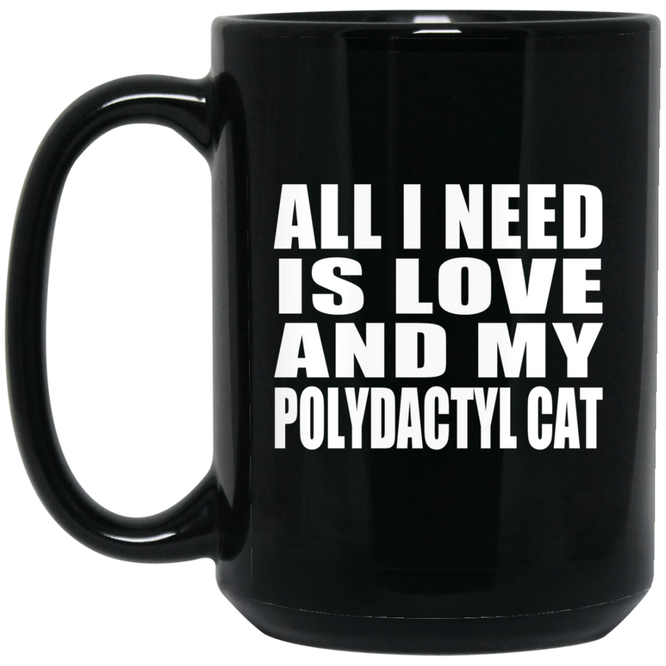 All I Need Is Love And My Polydactyl Cat - 15 Oz Coffee Mug Black