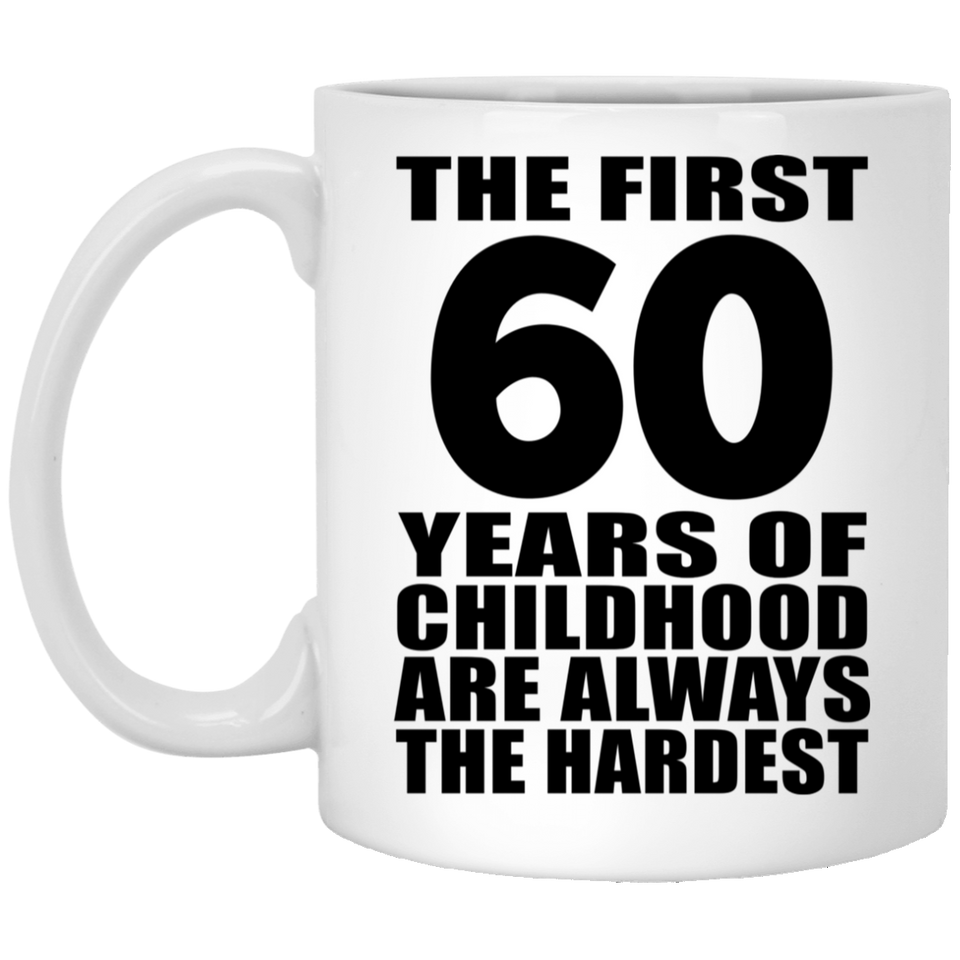 60th Birthday First 60 Years of Childhood Are The Hardest - 11oz Coffee Mug