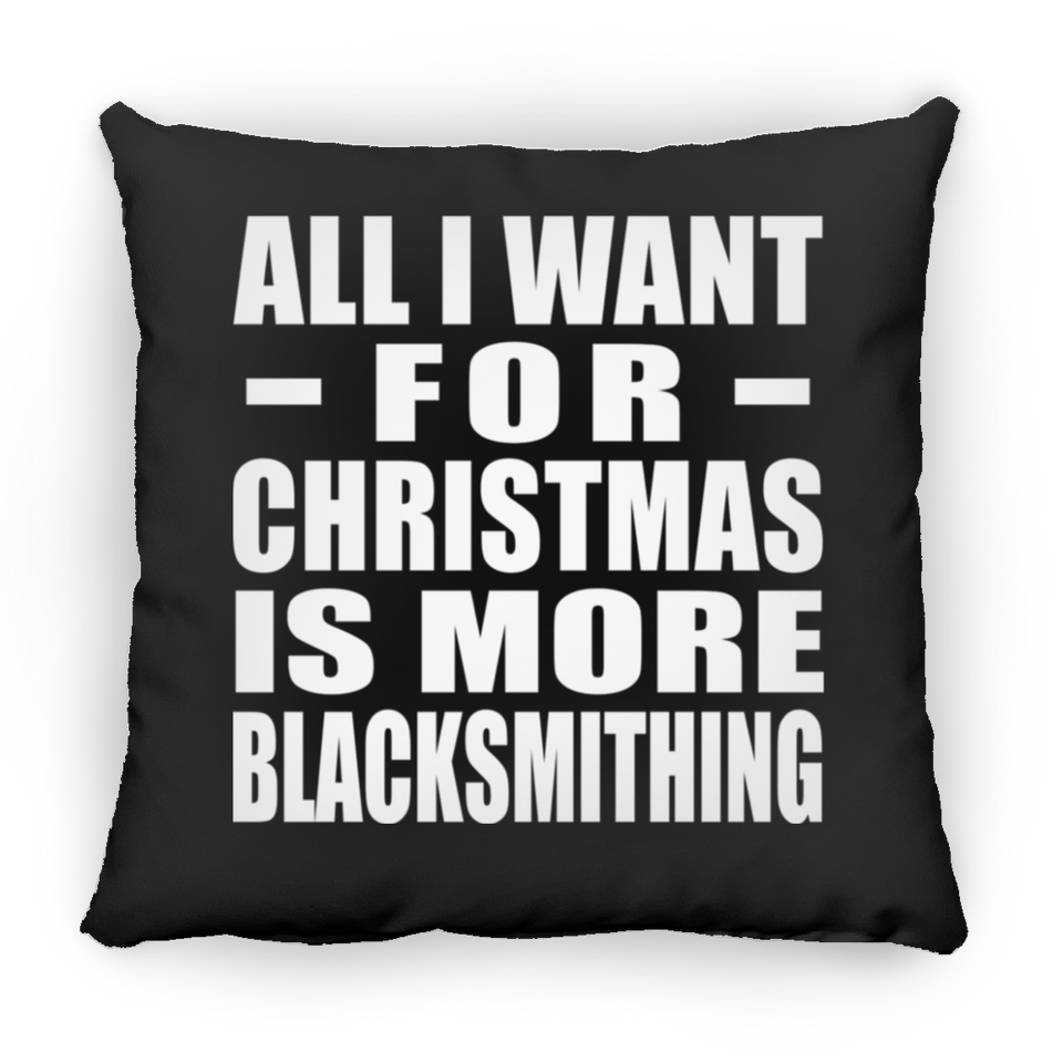 All I Want For Christmas Is More Blacksmithing - Throw Pillow Black