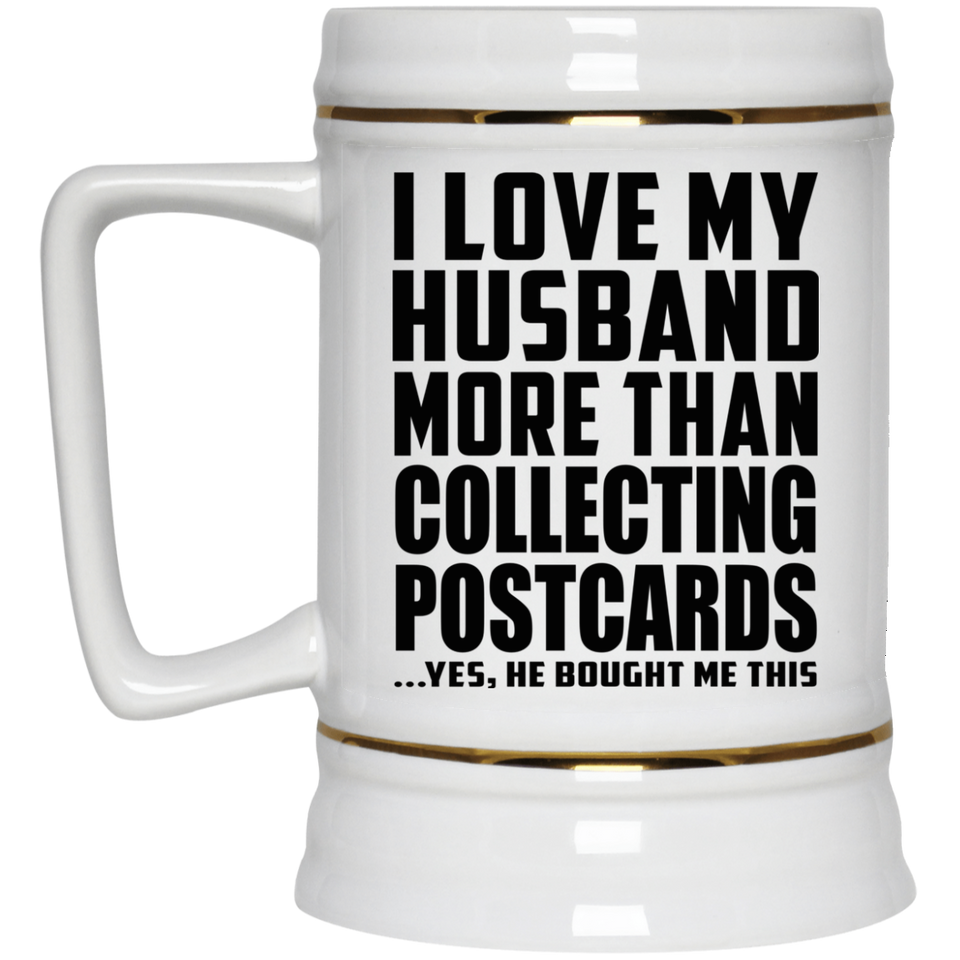 I Love My Husband More Than Collecting Postcards - Beer Stein