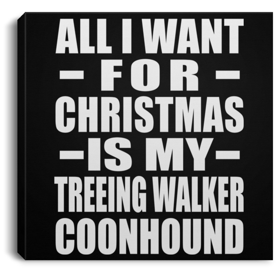 All I Want For Christmas Is My Treeing Walker Coonhound - Canvas Square