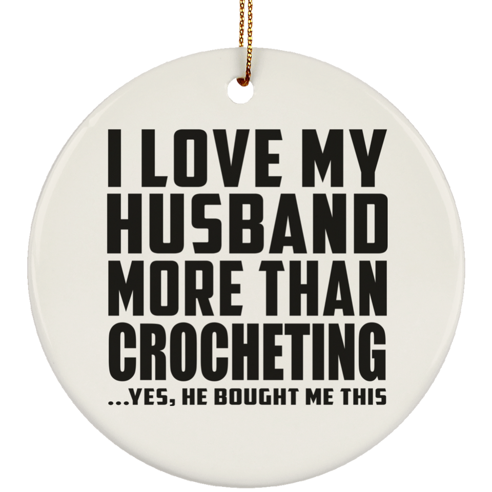 I Love My Husband More Than Crocheting - Circle Ornament