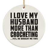 I Love My Husband More Than Crocheting - Circle Ornament
