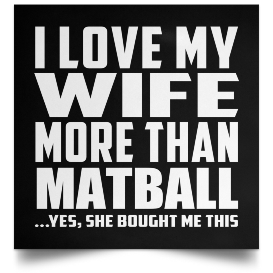 I Love My Wife More Than Matball - Poster Square