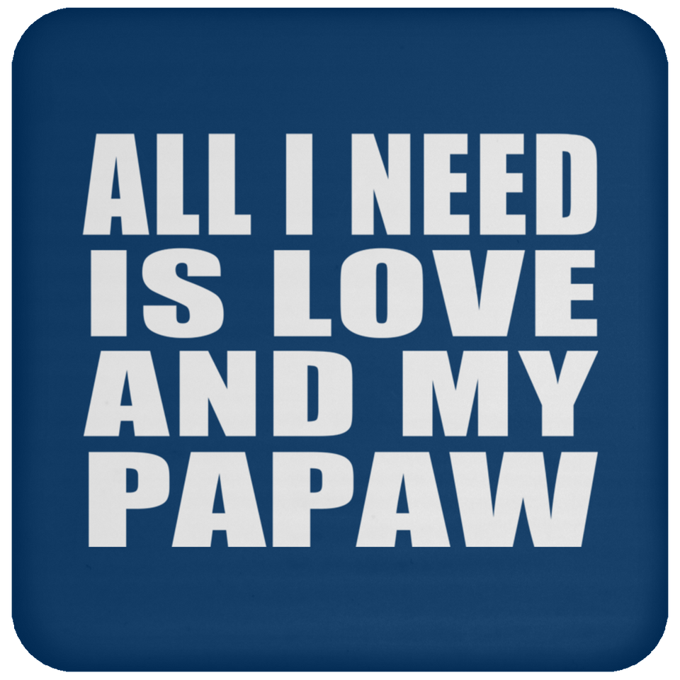 All I Need Is Love And My Papaw - Drink Coaster