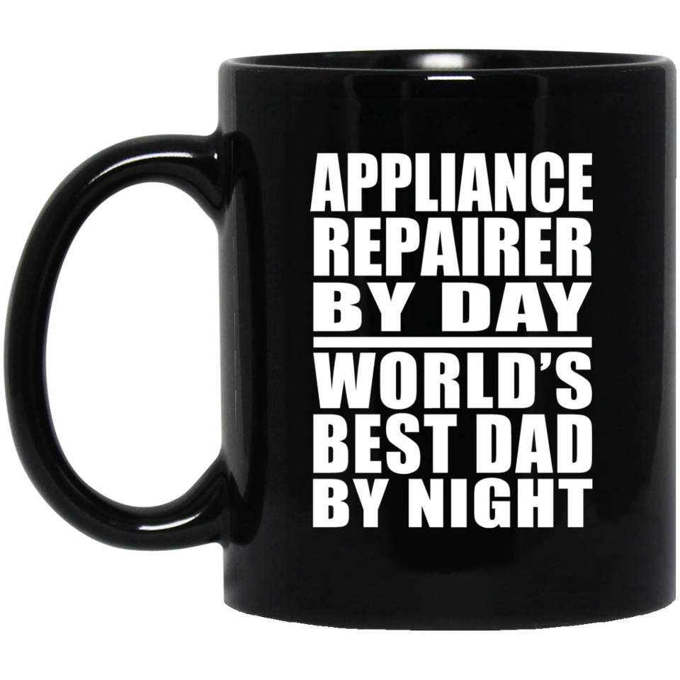 Appliance Repairer By Day World's Best Dad By Night - 11 Oz Coffee Mug Black