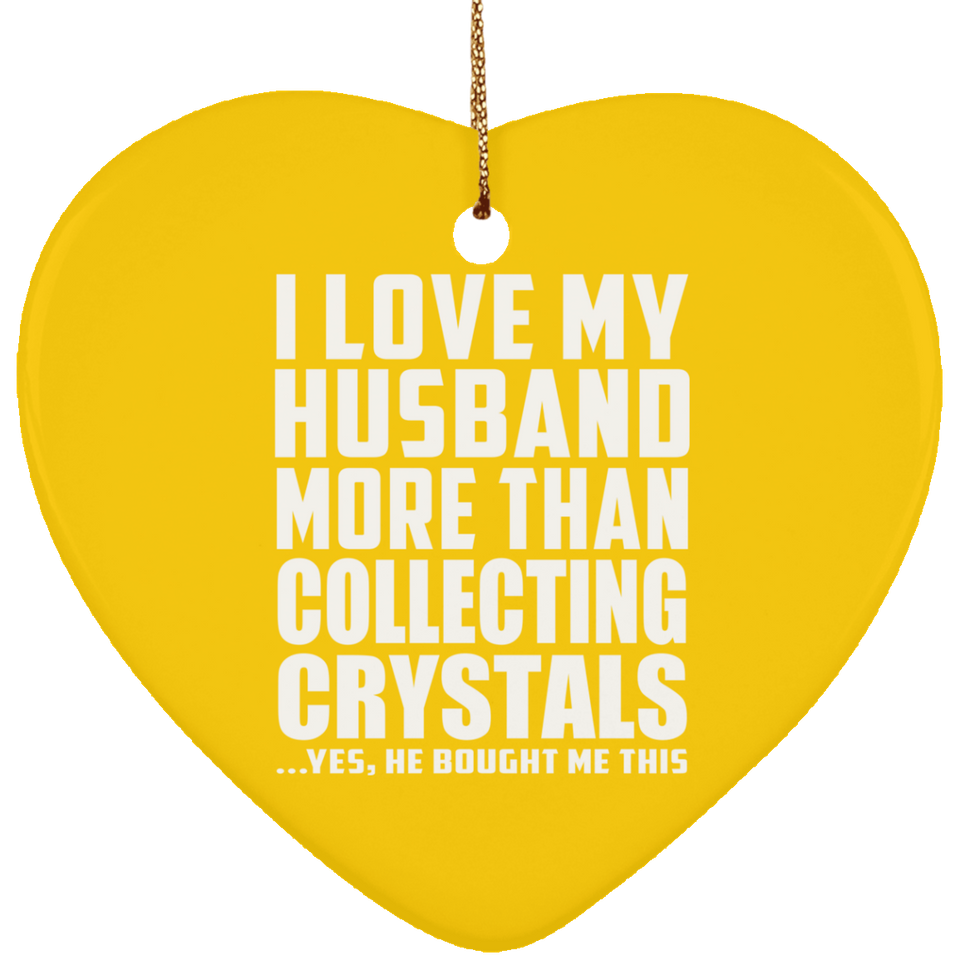 I Love My Husband More Than Collecting Crystals - Heart Ornament