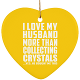 I Love My Husband More Than Collecting Crystals - Heart Ornament