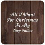 All I Want For Christmas Is My Step Father - Drink Coaster D