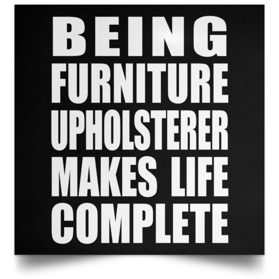 Being Furniture Upholsterer Makes Life Complete - Poster Square