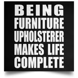 Being Furniture Upholsterer Makes Life Complete - Poster Square