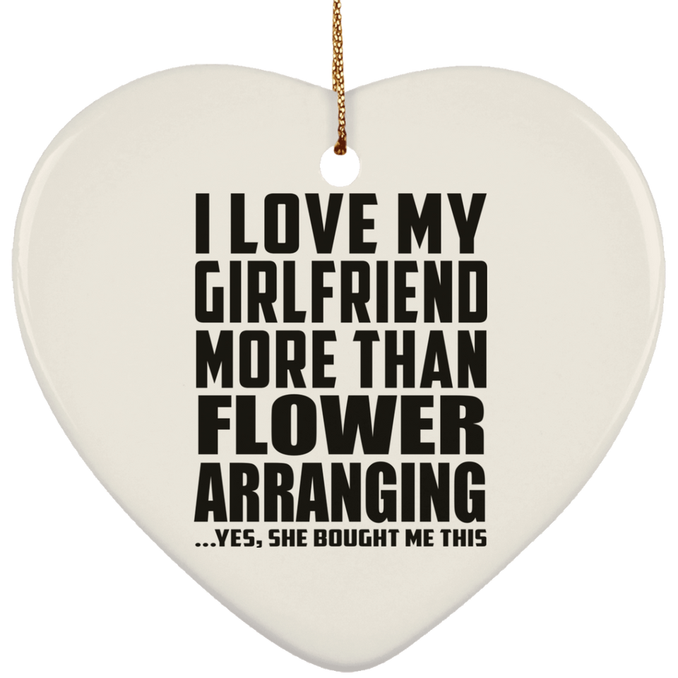 I Love My Girlfriend More Than Flower Arranging - Heart Ornament