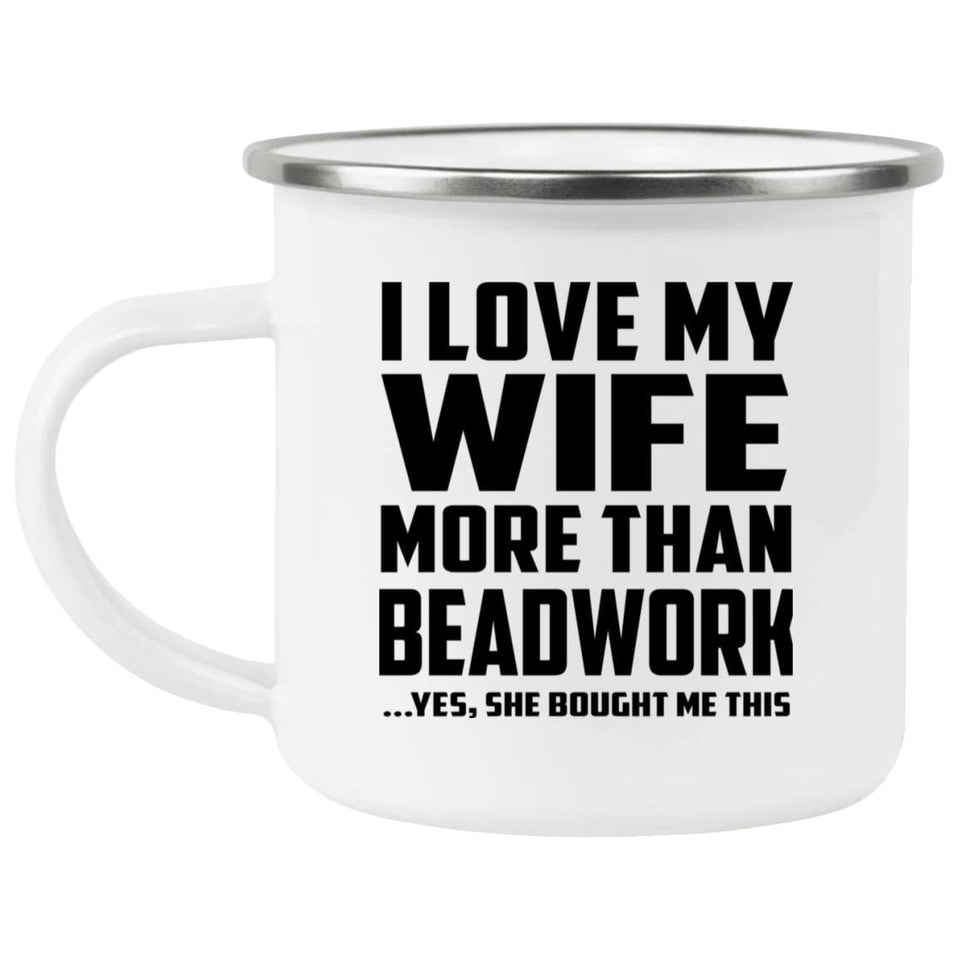 I Love My Wife More Than Beadwork - 12oz Camping Mug