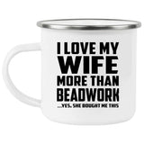 I Love My Wife More Than Beadwork - 12oz Camping Mug