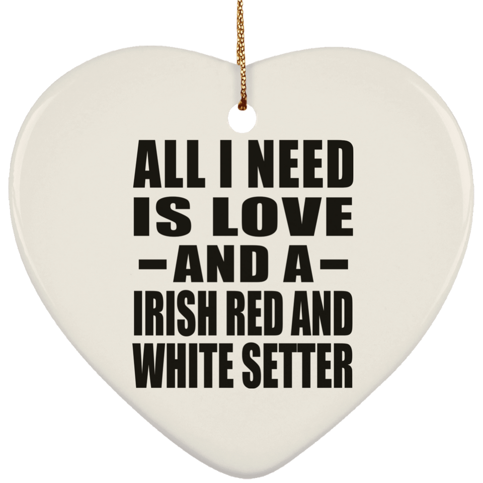 All I Need Is Love And A Irish Red And White Setter - Heart Ornament