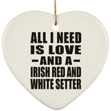 All I Need Is Love And A Irish Red And White Setter - Heart Ornament