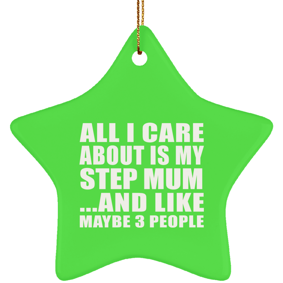 All I Care About Is My Step Mum - Star Ornament