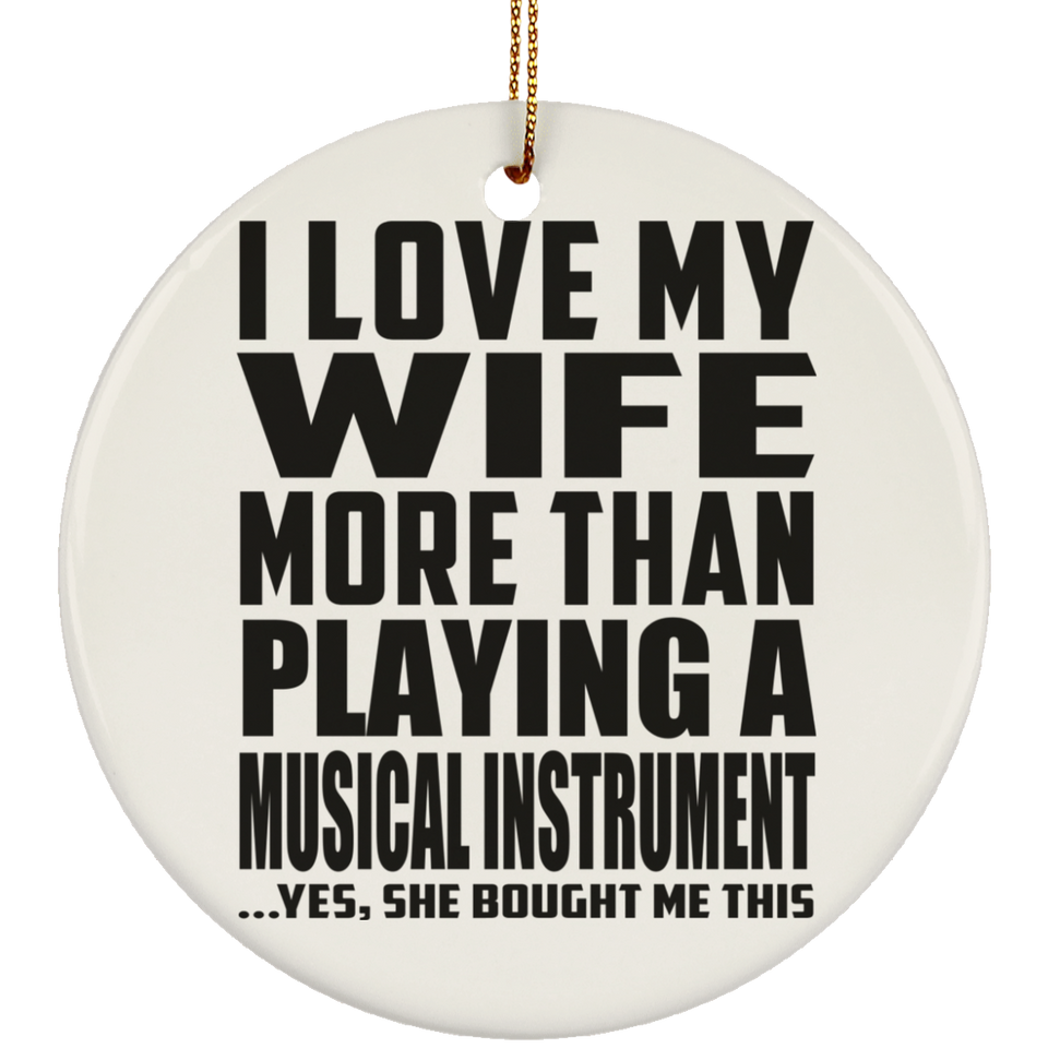 I Love My Wife More Than Playing A Musical Instrument - Circle Ornament