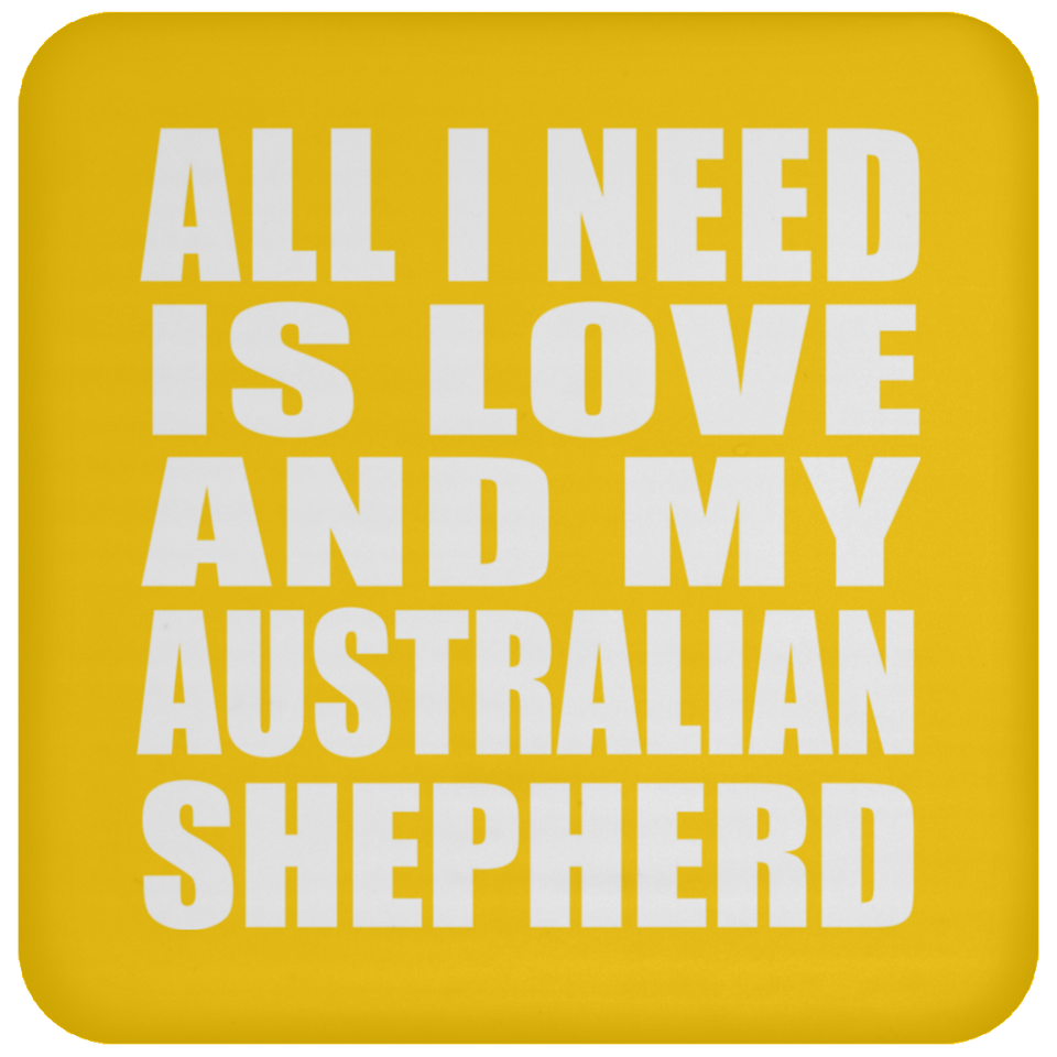 All I Need Is Love And My Australian Shepherd - Drink Coaster