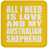 All I Need Is Love And My Australian Shepherd - Drink Coaster