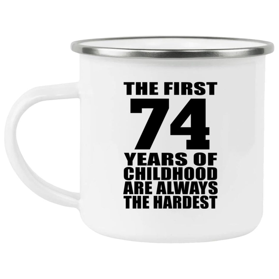 74th Birthday First 74 Years of Childhood Are The Hardest - 12oz Camping Mug