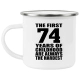 74th Birthday First 74 Years of Childhood Are The Hardest - 12oz Camping Mug