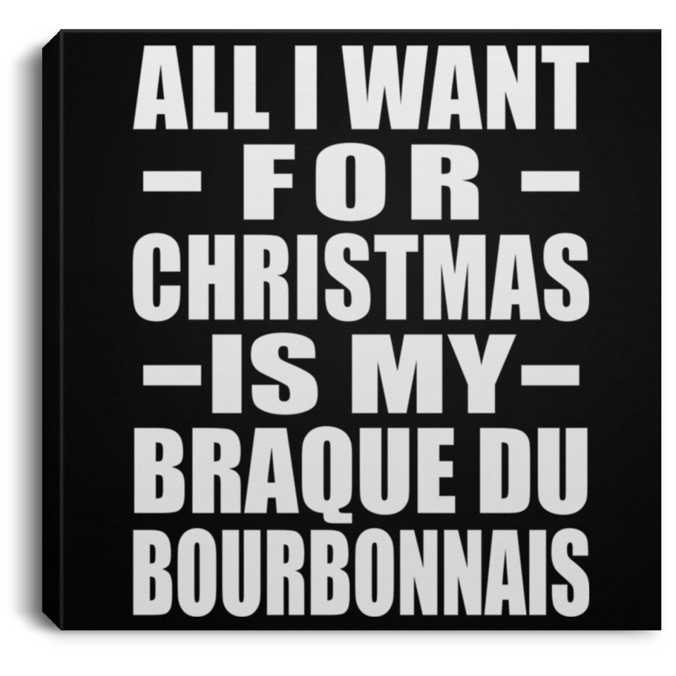 All I Want For Christmas Is My Braque Du Bourbonnais - Canvas Square