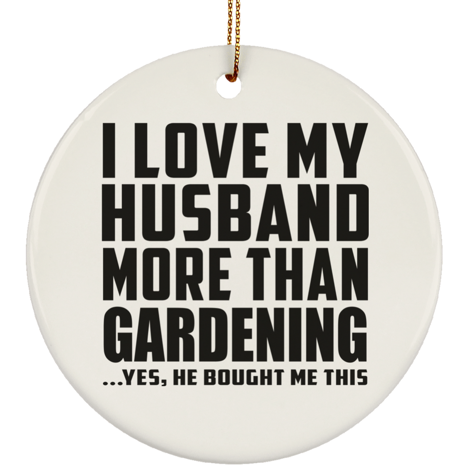 I Love My Husband More Than Gardening - Circle Ornament