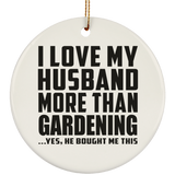 I Love My Husband More Than Gardening - Circle Ornament