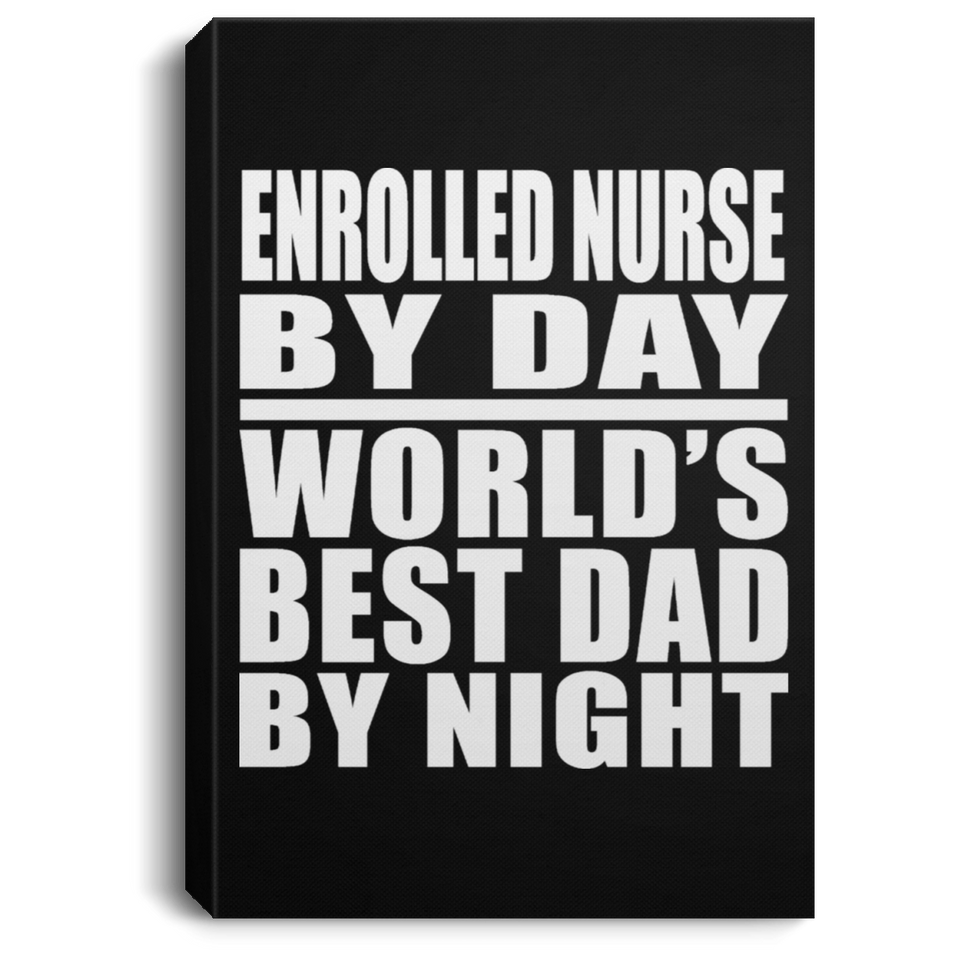 Enrolled Nurse By Day World's Best Dad By Night - Canvas Portrait