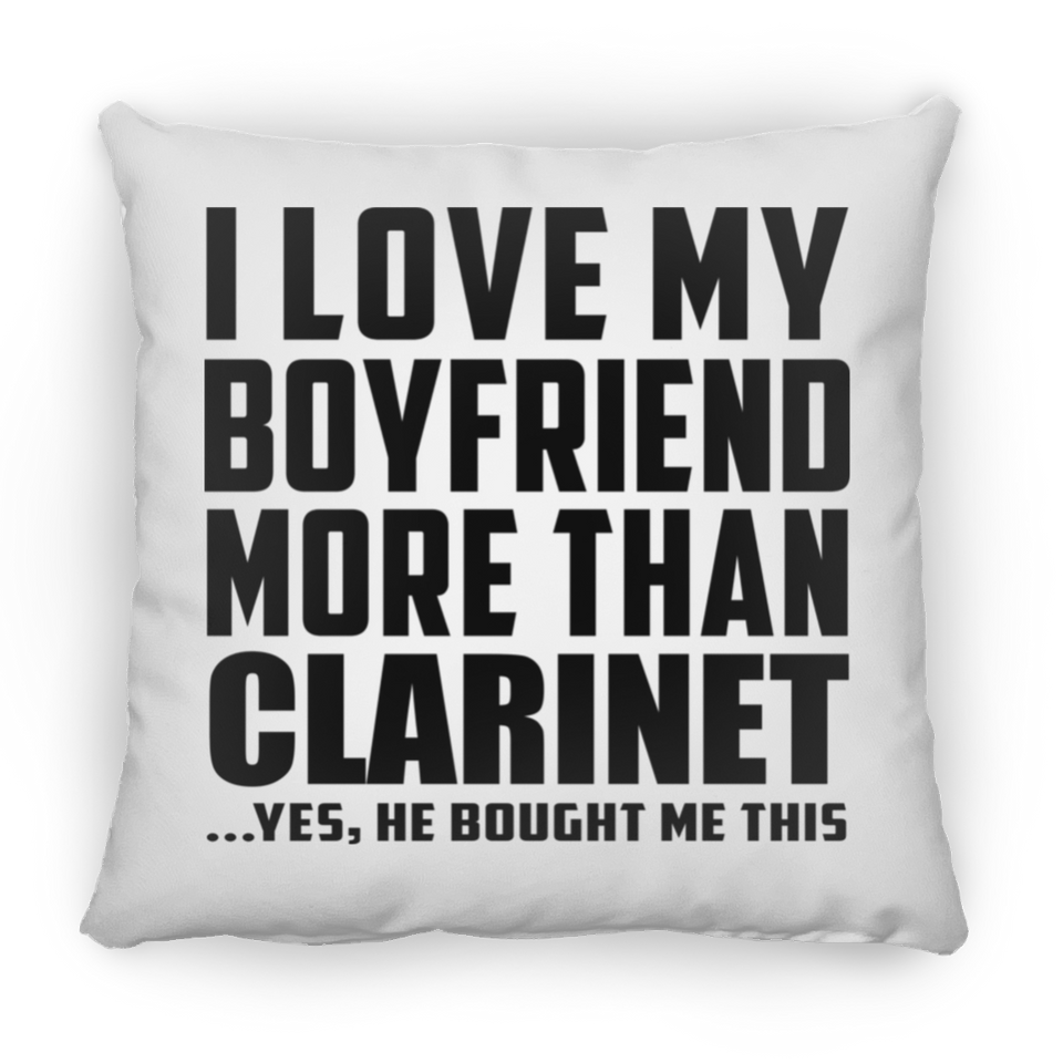 I Love My Boyfriend More Than Clarinet - Throw Pillow