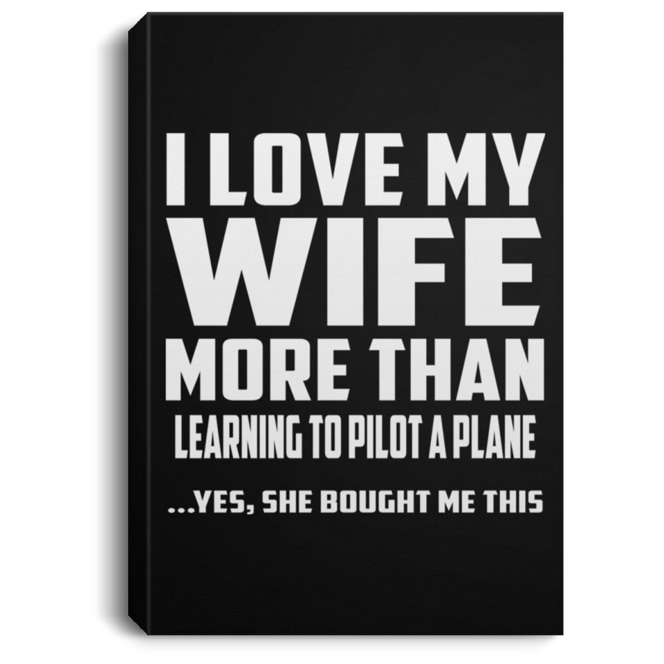 I Love My Wife More Than Learning To Pilot A Plane - Canvas Portrait