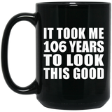 106th Birthday Took Me 106 Years To Look This Good - 15oz Coffee Mug Black