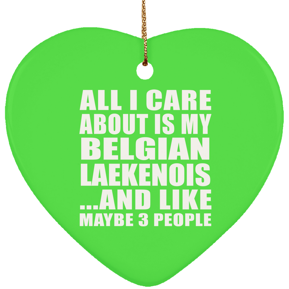 All I Care About Is My Belgian Laekenois - Heart Ornament