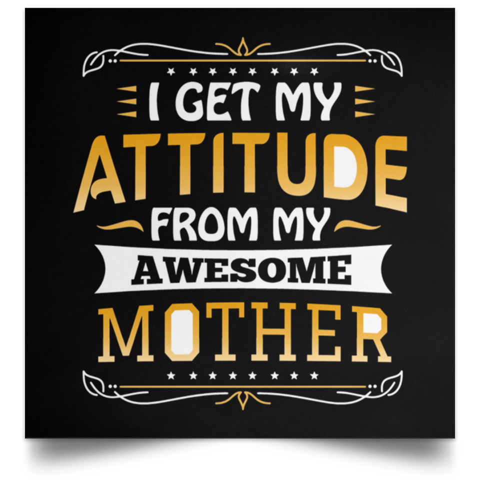I Get My Attitude From My Awesome Mother - Poster Square