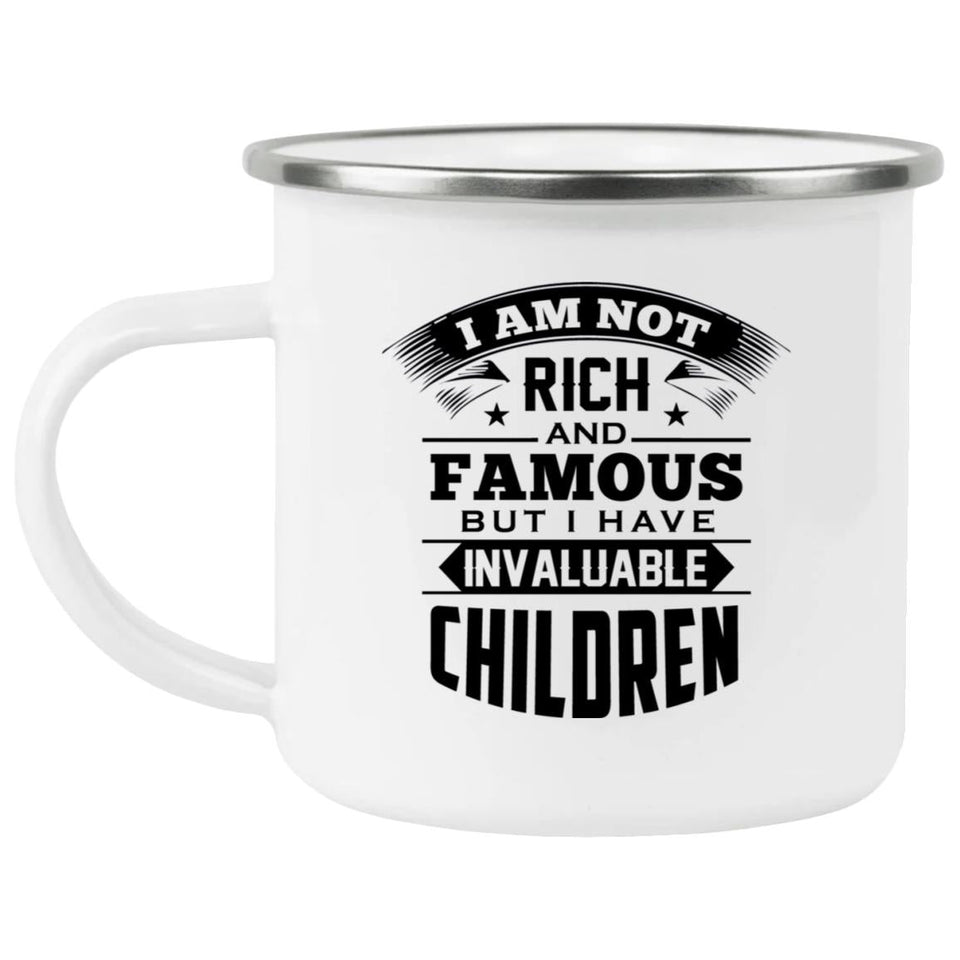 I Am Not Rich & Famous, But I Have Invaluable Children - 12oz Camping Mug