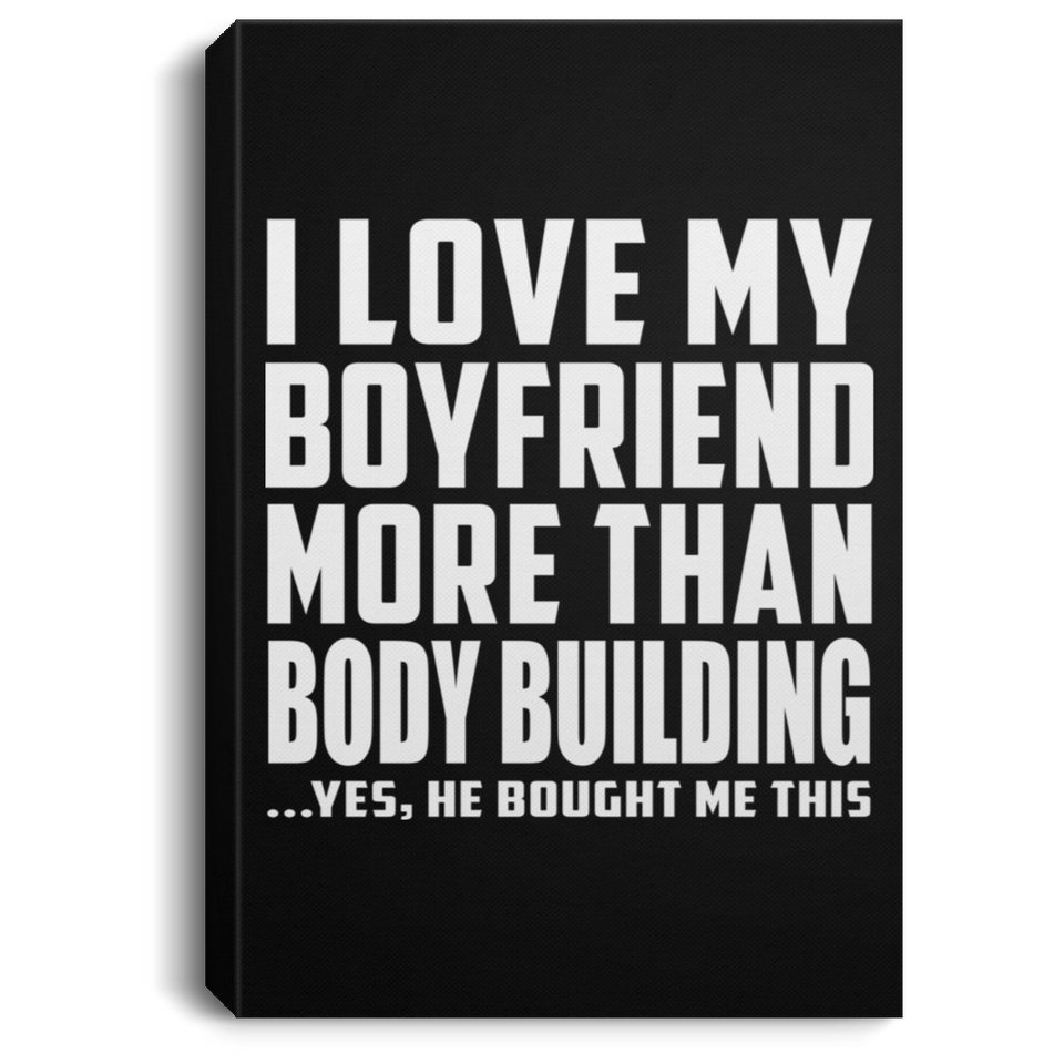 I Love My Boyfriend More Than Body Building - Canvas Portrait