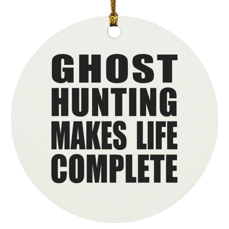 Ghost Hunting Makes Life Complete - Circle Ornament