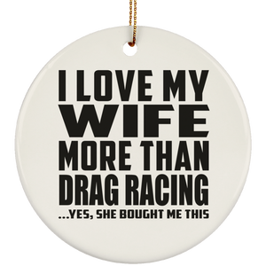 I Love My Wife More Than Drag Racing - Circle Ornament