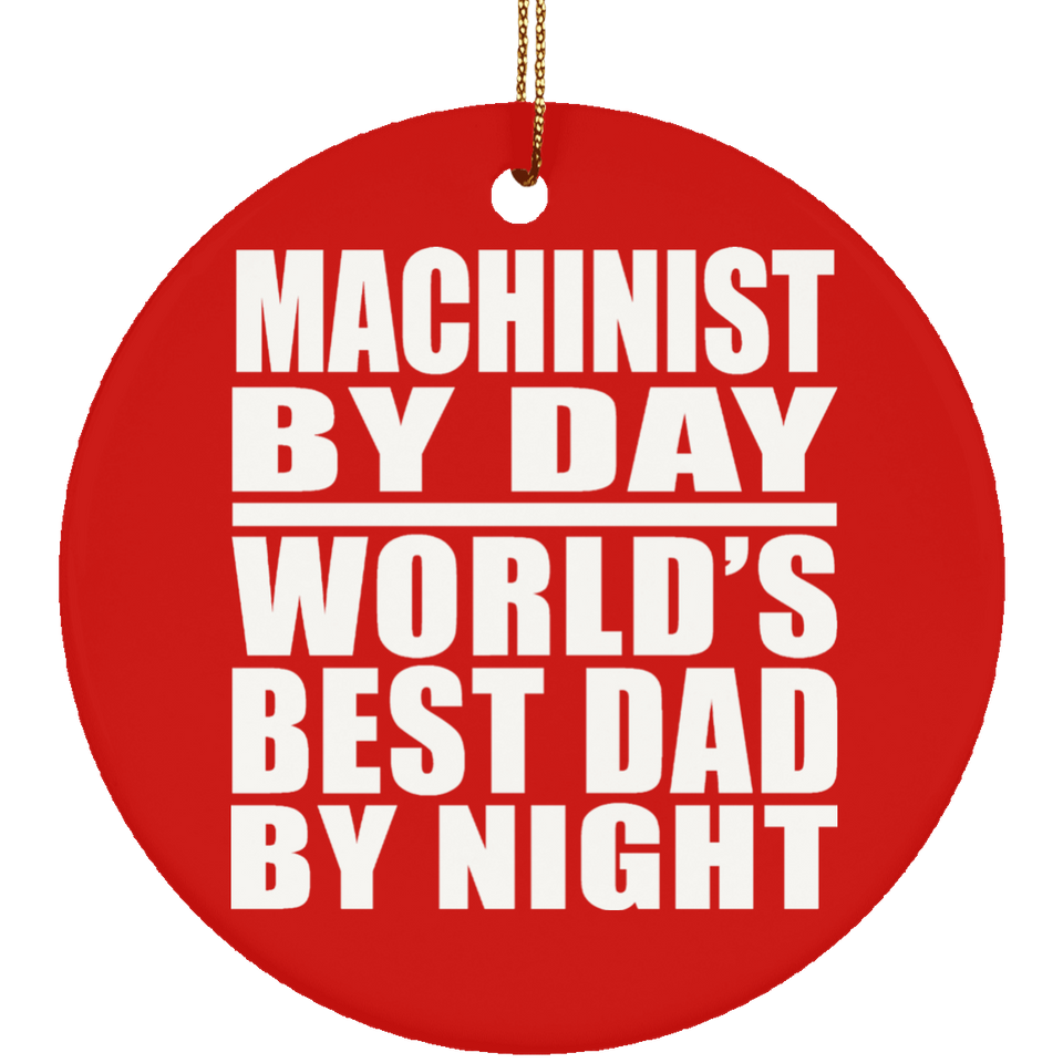 Machinist By Day World's Best Dad By Night - Circle Ornament