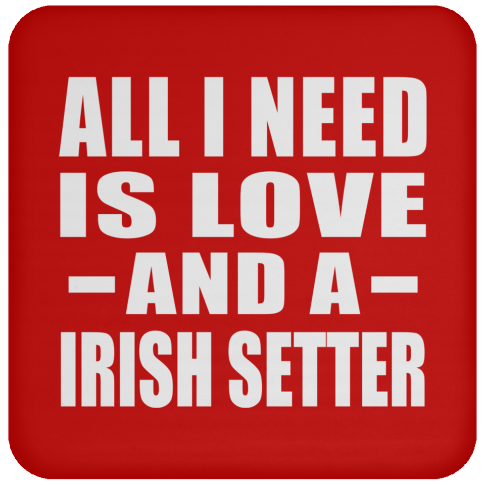 All I Need Is Love And A Irish Setter - Drink Coaster