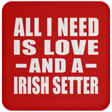 All I Need Is Love And A Irish Setter - Drink Coaster