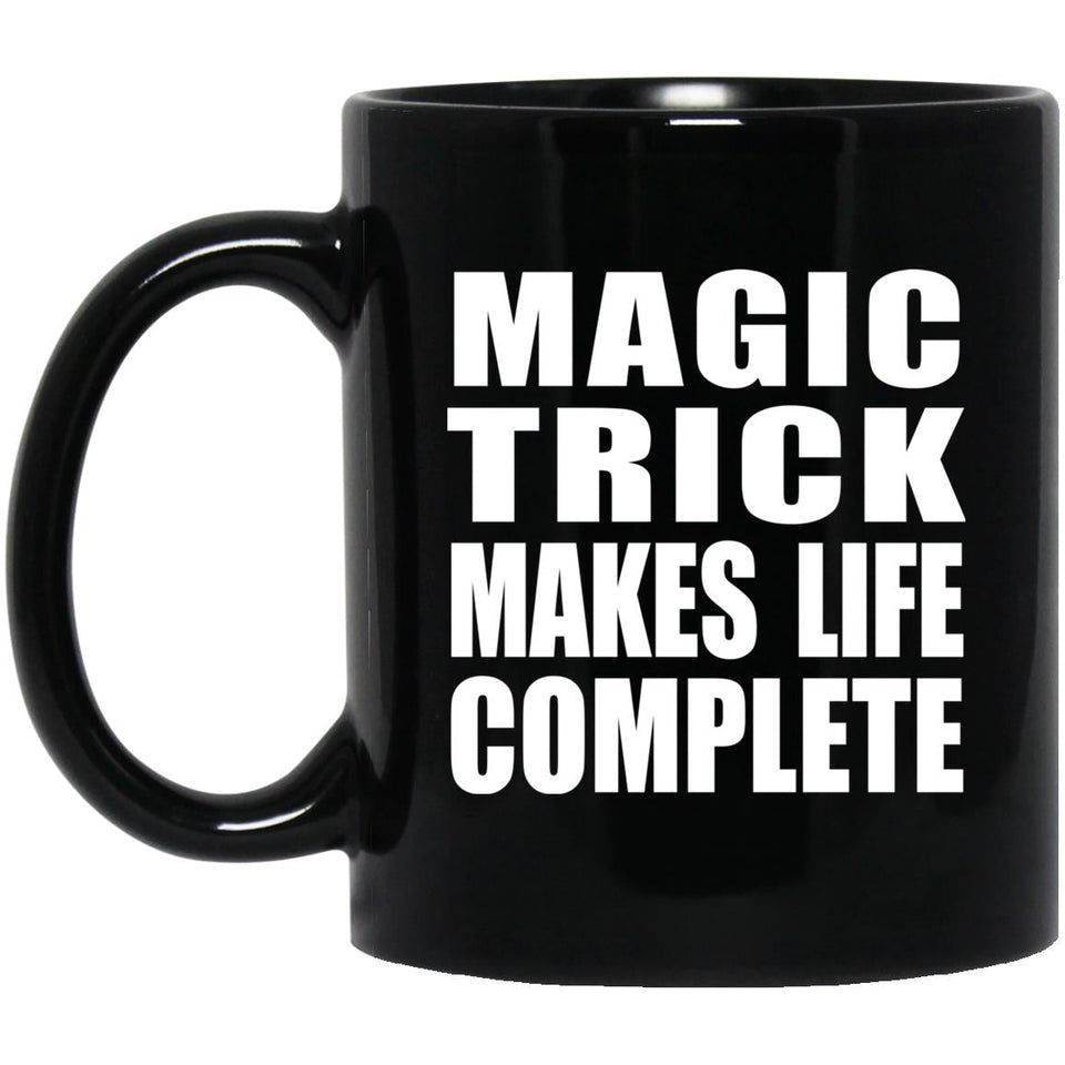 Magic Trick Makes Life Complete - 11oz Coffee Mug Black
