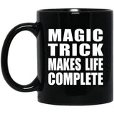 Magic Trick Makes Life Complete - 11oz Coffee Mug Black