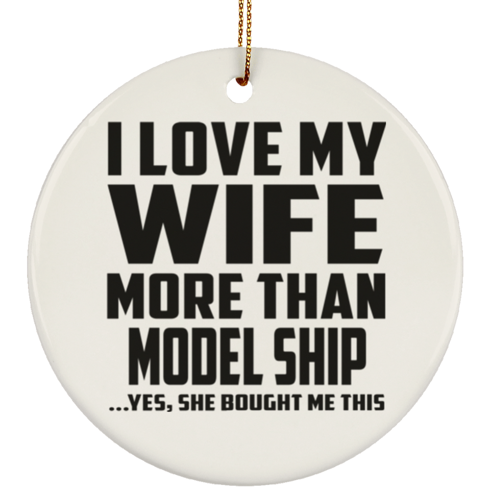 I Love My Wife More Than Model Ship - Circle Ornament