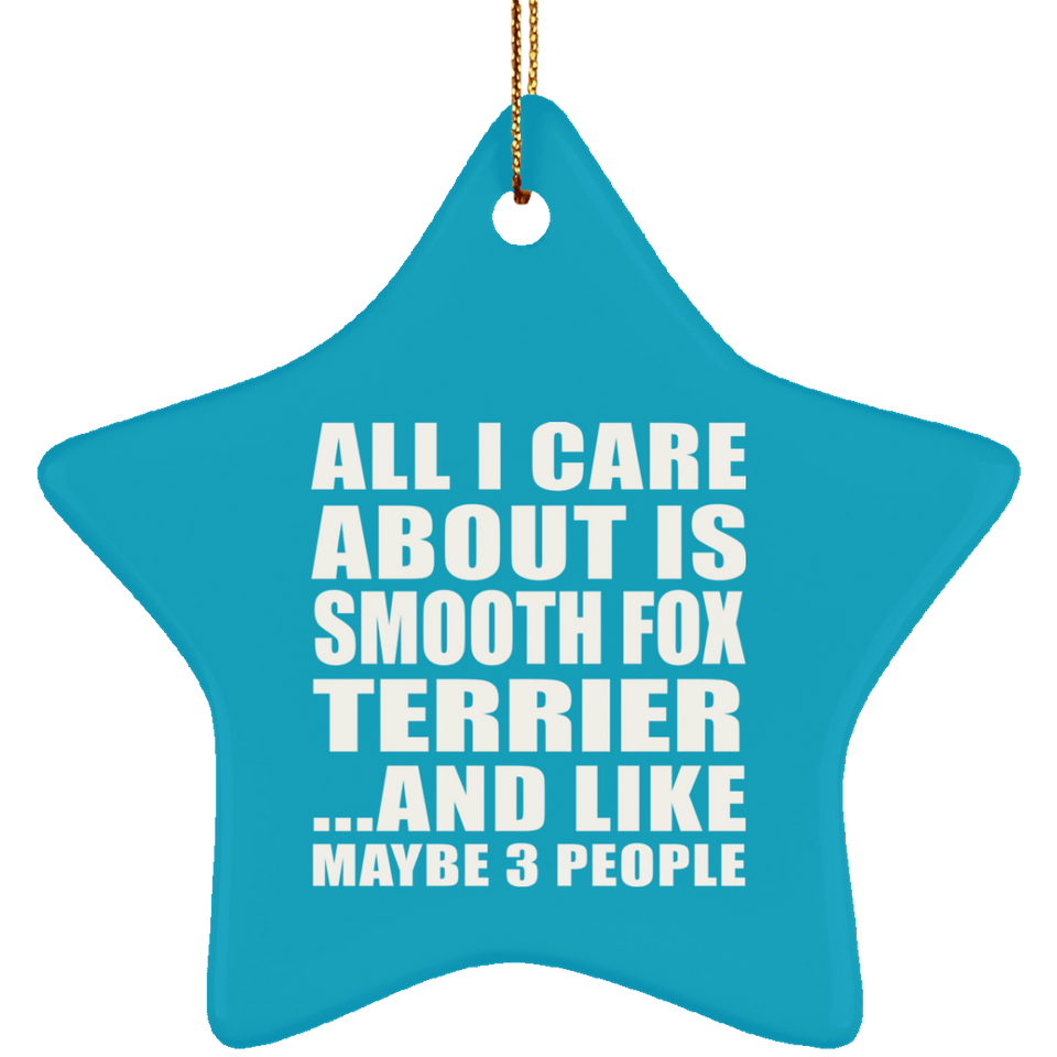 All I Care About Is Smooth Fox Terrier - Star Ornament