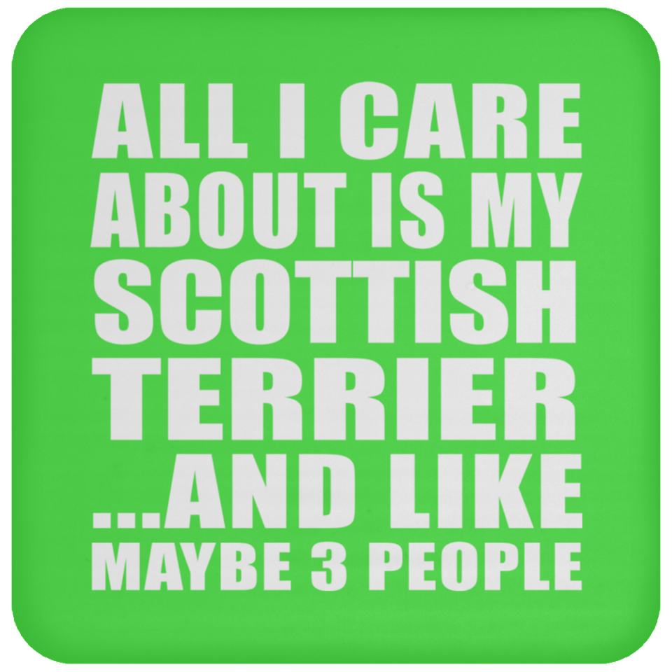 All I Care About Is My Scottish Terrier - Drink Coaster